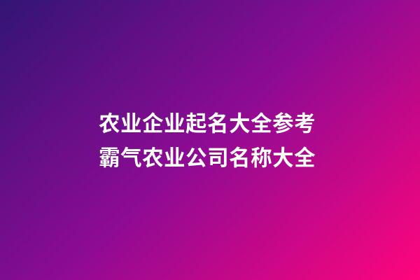 农业企业起名大全参考 霸气农业公司名称大全